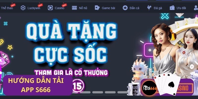 Hướng dẫn chi tiết tải app S666 cho điện thoại Android và iOS