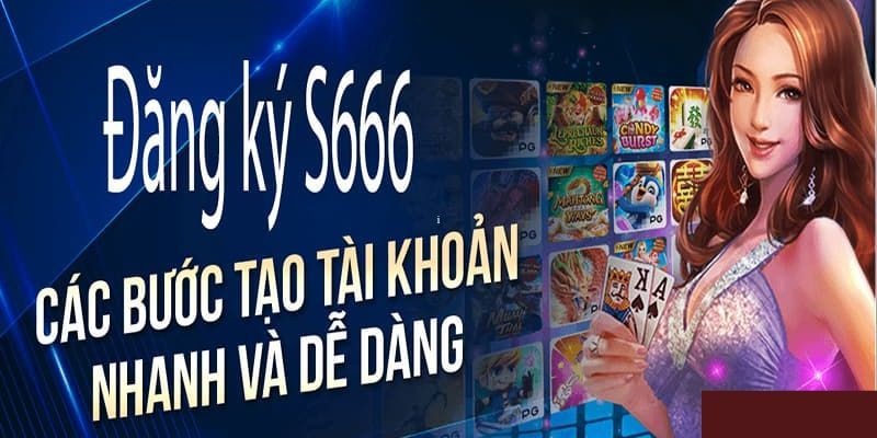 Tại sao anh em nên đăng ký tài khoản S666?