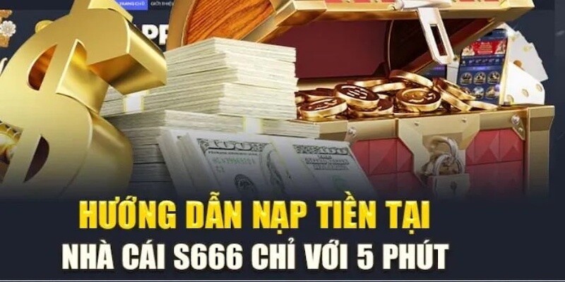 Hướng dẫn nạp tiền S666 với các phương thức thông dụng